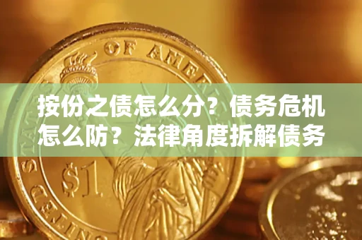 济南按份之债怎么分？债务危机怎么防？法律角度拆解债务分配与风险自保指南