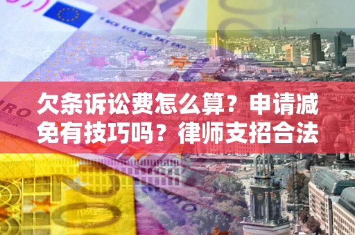济南欠条诉讼费怎么算？申请减免有技巧吗？律师支招合法省钱