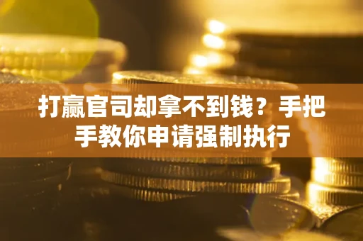 济南打赢官司却拿不到钱？手把手教你申请强制执行