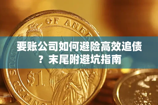 济南要账公司如何避险高效追债？末尾附避坑指南
