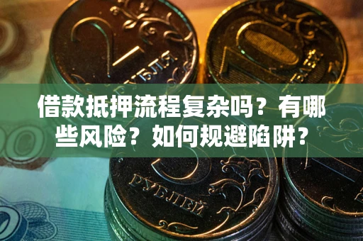 济南借款抵押流程复杂吗？有哪些风险？如何规避陷阱？
