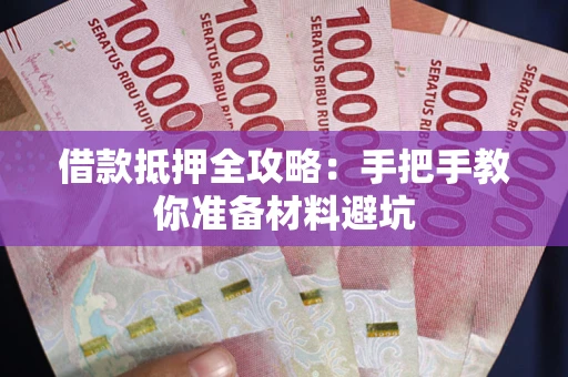 济南借款抵押全攻略：手把手教你准备材料避坑