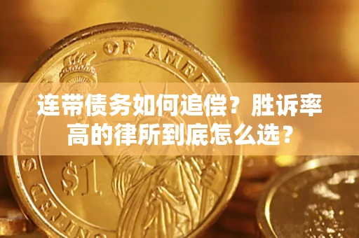 济南连带债务如何追偿？胜诉率高的律所到底怎么选？