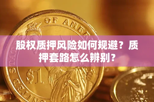 济南股权质押风险如何规避？质押套路怎么辨别？