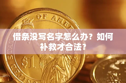济南借条没写名字怎么办？如何补救才合法？
