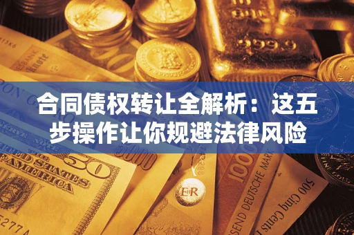 济南合同债权转让全解析：这五步操作让你规避法律风险