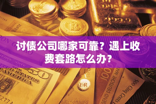 济南讨债公司哪家可靠？遇上收费套路怎么办？