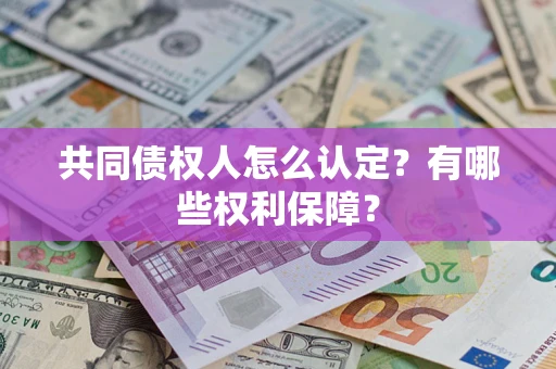 济南共同债权人怎么认定？有哪些权利保障？