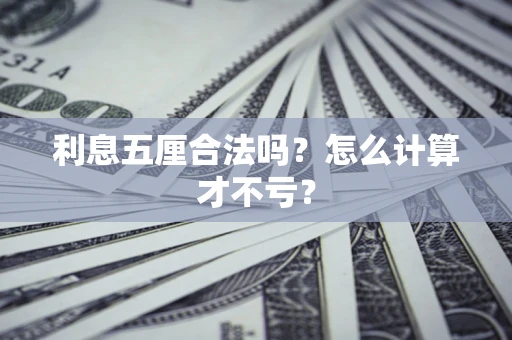 济南利息五厘合法吗？怎么计算才不亏？