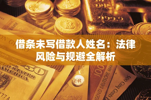 济南借条未写借款人姓名：法律风险与规避全解析