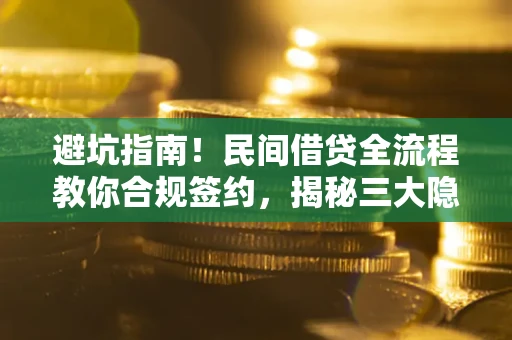 济南避坑指南！民间借贷全流程教你合规签约，揭秘三大隐形陷阱