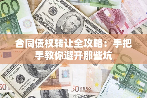 济南合同债权转让全攻略：手把手教你避开那些坑
