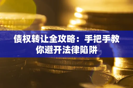 济南债权转让全攻略：手把手教你避开法律陷阱