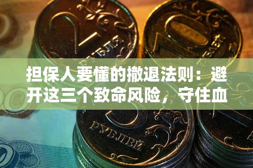 济南担保人要懂的撤退法则：避开这三个致命风险，守住血汗钱