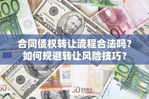 济南合同债权转让流程合法吗？如何规避转让风险技巧？
