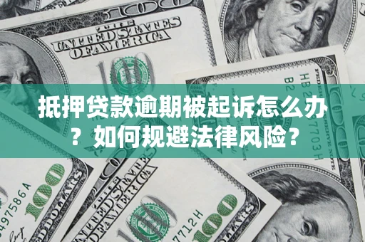 济南抵押贷款逾期被起诉怎么办？如何规避法律风险？