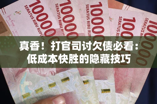 济南真香！打官司讨欠债必看：低成本快胜的隐藏技巧