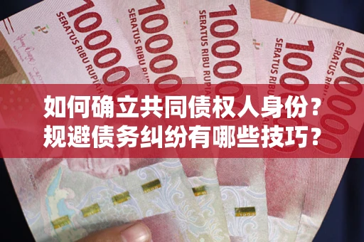 济南如何确立共同债权人身份？规避债务纠纷有哪些技巧？