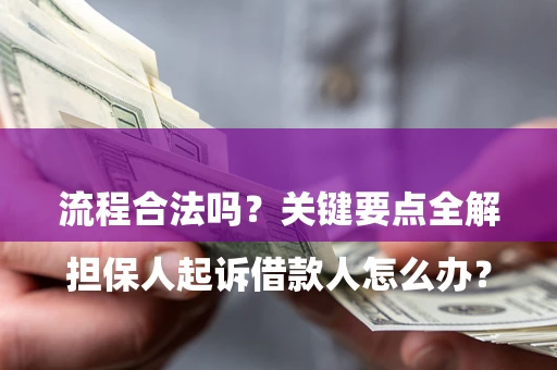 济南

担保人起诉借款人怎么办？流程合法吗？关键要点全解析