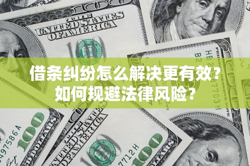 济南借条纠纷怎么解决更有效？如何规避法律风险？