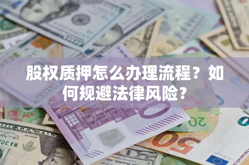 济南股权质押怎么办理流程？如何规避法律风险？