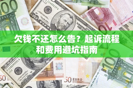 济南欠钱不还怎么告?起诉流程和费用避坑指南 济南欠钱不还怎么告?起诉流程和费用避坑指南