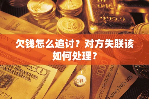 济南欠钱怎么追讨？对方失联该如何处理？