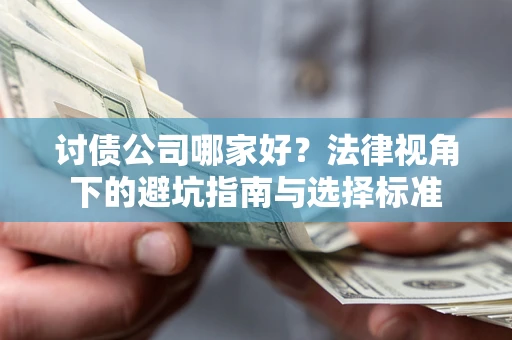 济南讨债公司哪家好？法律视角下的避坑指南与选择标准