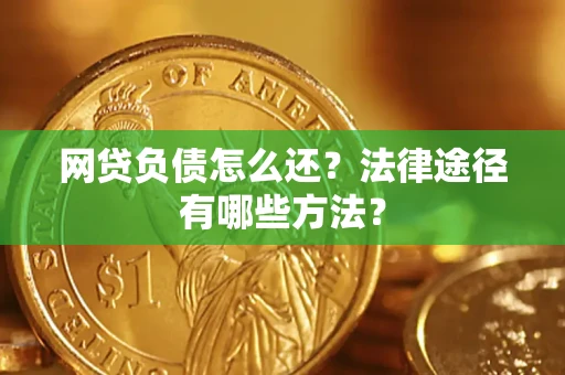 济南网贷负债怎么还？法律途径有哪些方法？