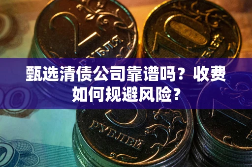 济南甄选清债公司靠谱吗？收费如何规避风险？