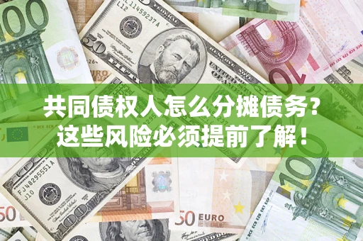 济南共同债权人怎么分摊债务？这些风险必须提前了解！