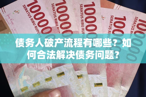 济南债务人破产流程有哪些？如何合法解决债务问题？