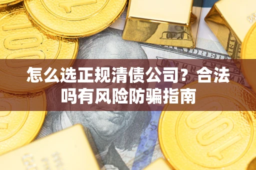 济南怎么选正规清债公司？合法吗有风险防骗指南