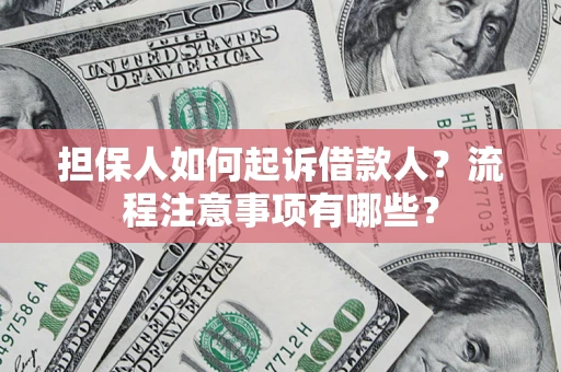 济南担保人如何起诉借款人？流程注意事项有哪些？